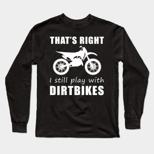 Rev Up the Fun: 'That's Right, I Still Play with Dirtbikes' Tee & Hoodie! Long Sleeve T-Shirt